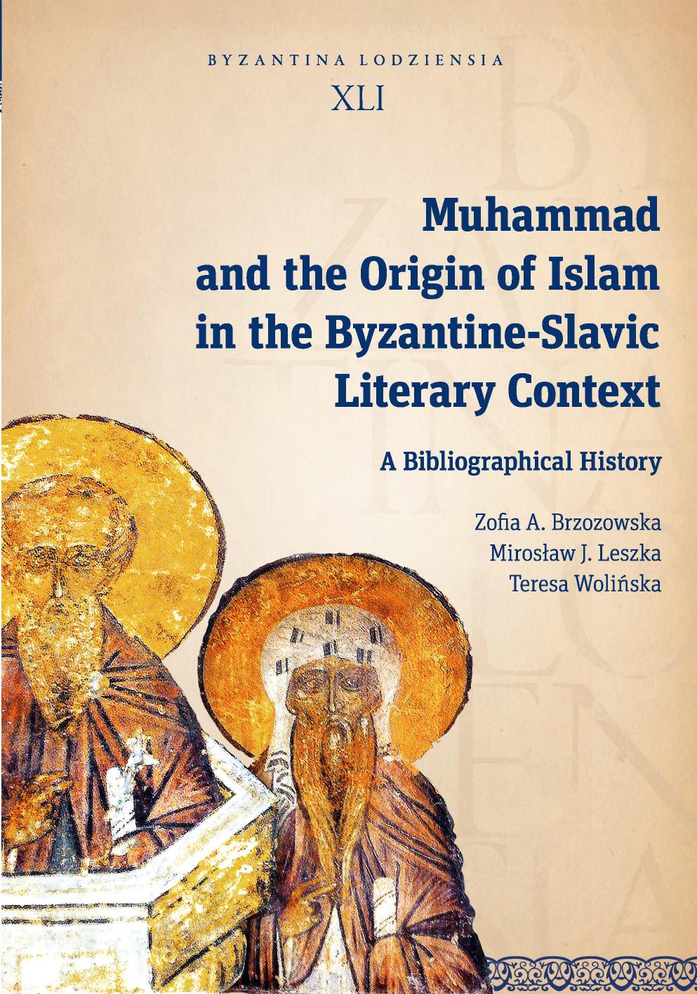 Muhammad and the Origin of Islam in the Byzantine-Slavic Literary Context: A Bibliographical History by Zofia A. Brzozowska Mirosław J. Leszka Teresa Wolińska