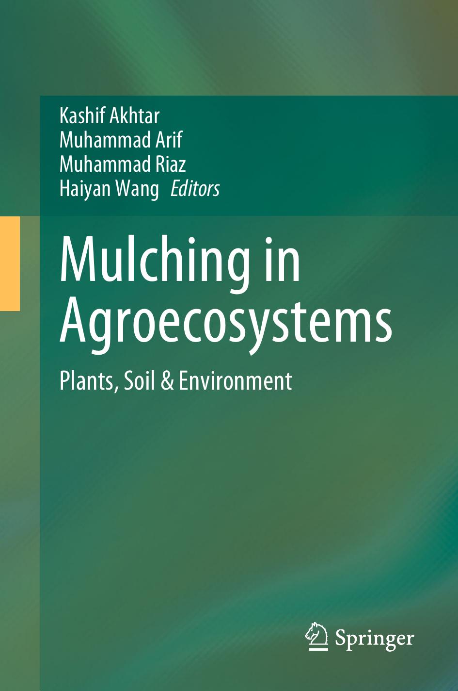 Mulching in Agroecosystems: Plants, Soil & Environment by Kashif Akhtar Muhammad Arif Muhammad Riaz Haiyan Wang