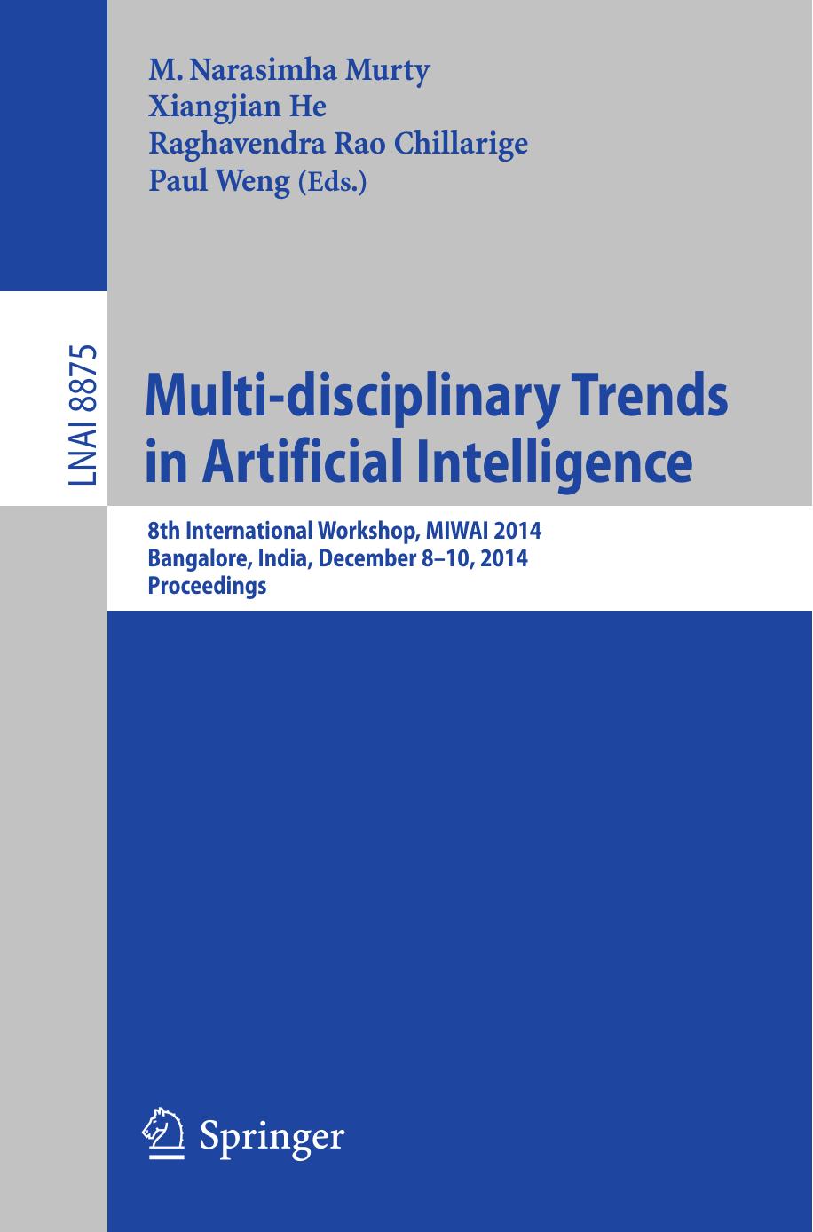 Multi-disciplinary Trends in Artificial Intelligence: 8th International Workshop, MIWAI 2014, Bangalore, India, December 8-10, 2014. Proceedings by M. Narasimha Murty Xiangjian He Raghavendra Rao Chillarige Paul Weng (eds.)