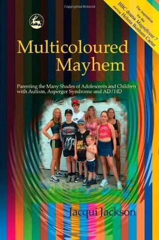 Multicoloured Mayhem : Parenting the Many Shades of Adolescents and Children With Autism, Asperger Syndrome, and AD/HD
