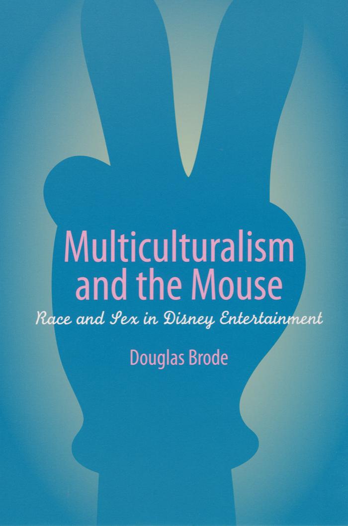Multiculturalism and the Mouse: Race and Sex in Disney Entertainment by Douglas Brode