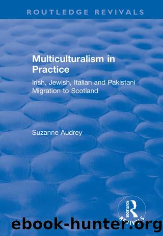 Multiculturalism in Practice: Irish, Jewish, Italian and Pakistani Migration to Scotland by Suzanne Audrey
