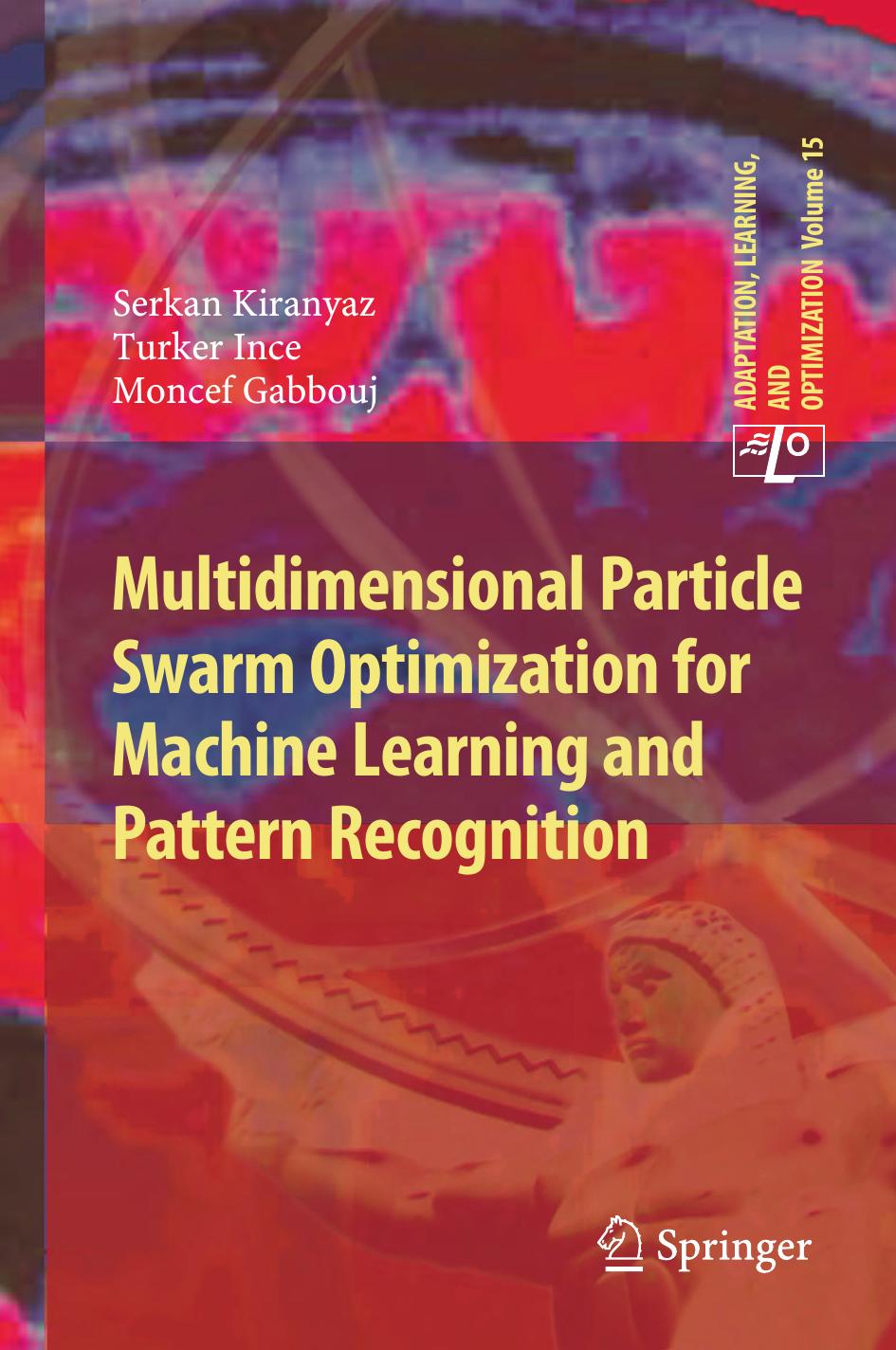 Multidimensional Particle Swarm Optimization for Machine Learning and Pattern Recognition by Serkan Kiranyaz Turker Ince Moncef Gabbouj