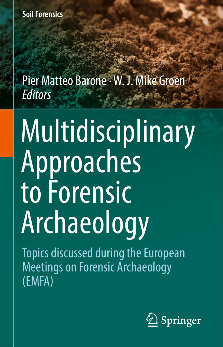 Multidisciplinary Approaches to Forensic Archaeology: Topics discussed during the European Meetings on Forensic Archaeology (EMFA) by Pier Matteo Barone W. J. Mike Groen