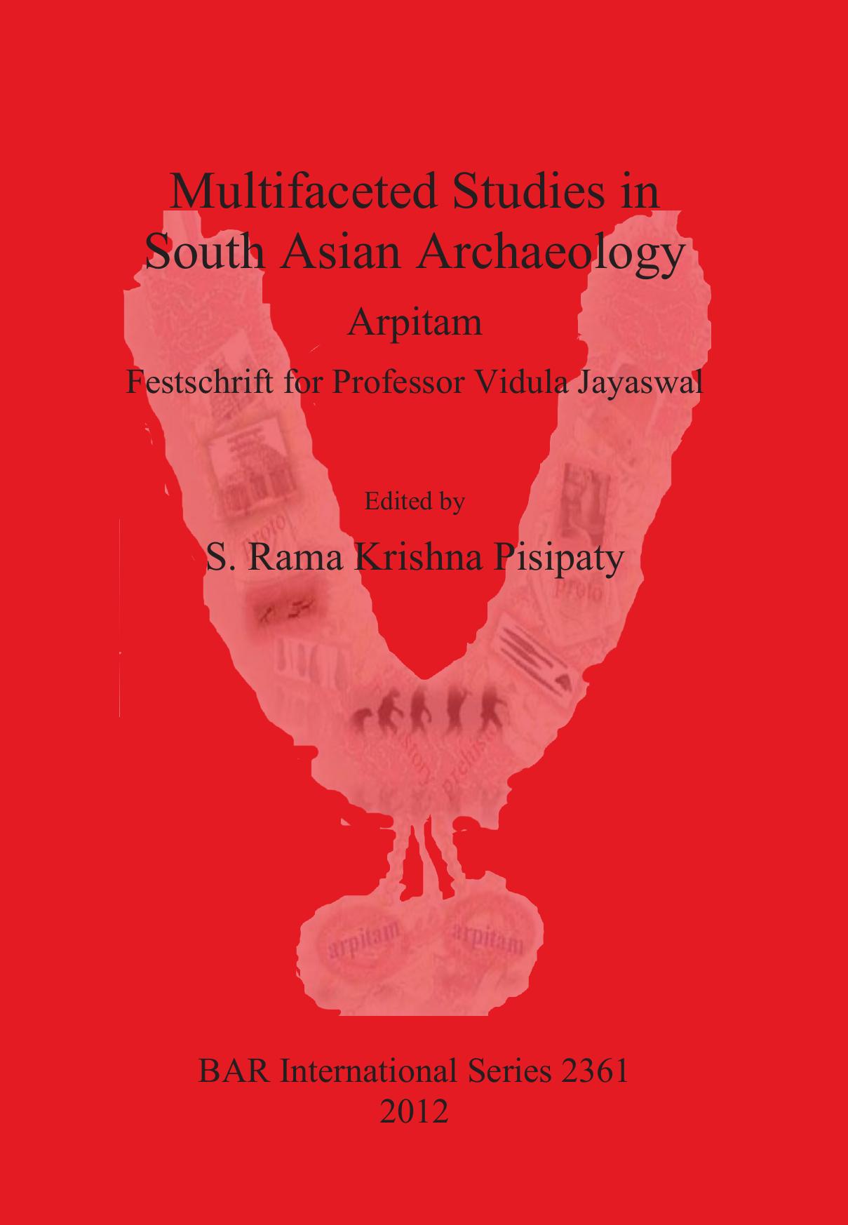 Multifaceted Studies in South Asian Archaeology: Arpitam. Festschrift for Professor Vidula Jayaswal by S. Rama Krishna Pisipaty (editor)