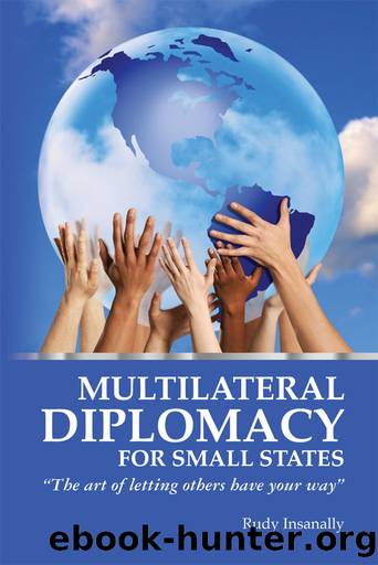 Multilateral Diplomacy for Small States: "The art of letting others have your way by Rudy Insanally