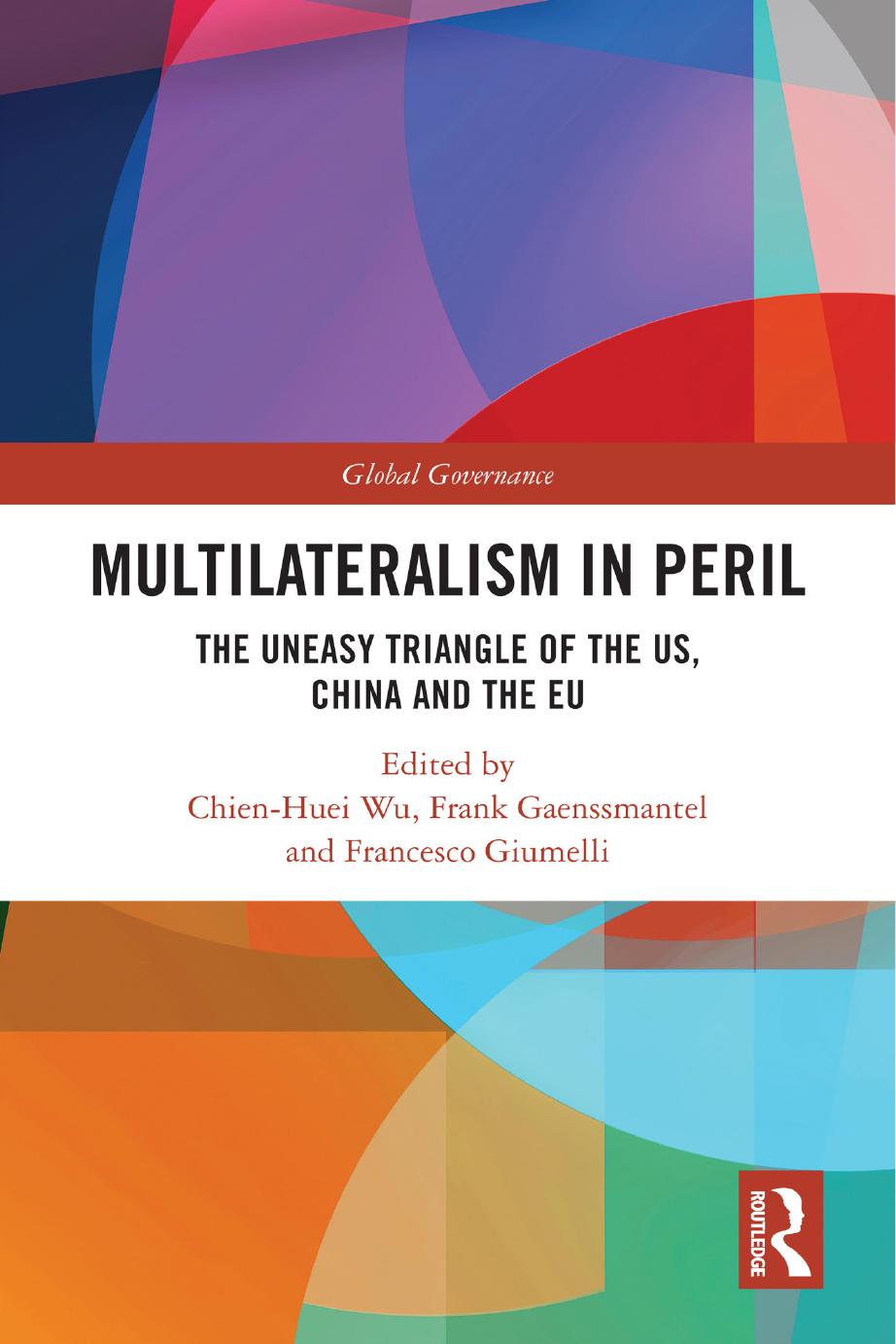 Multilateralism in Peril: The Uneasy Triangle of the US, China and the EU by Chien-Huei Wu Frank Gaenssmantel Francesco Giumelli