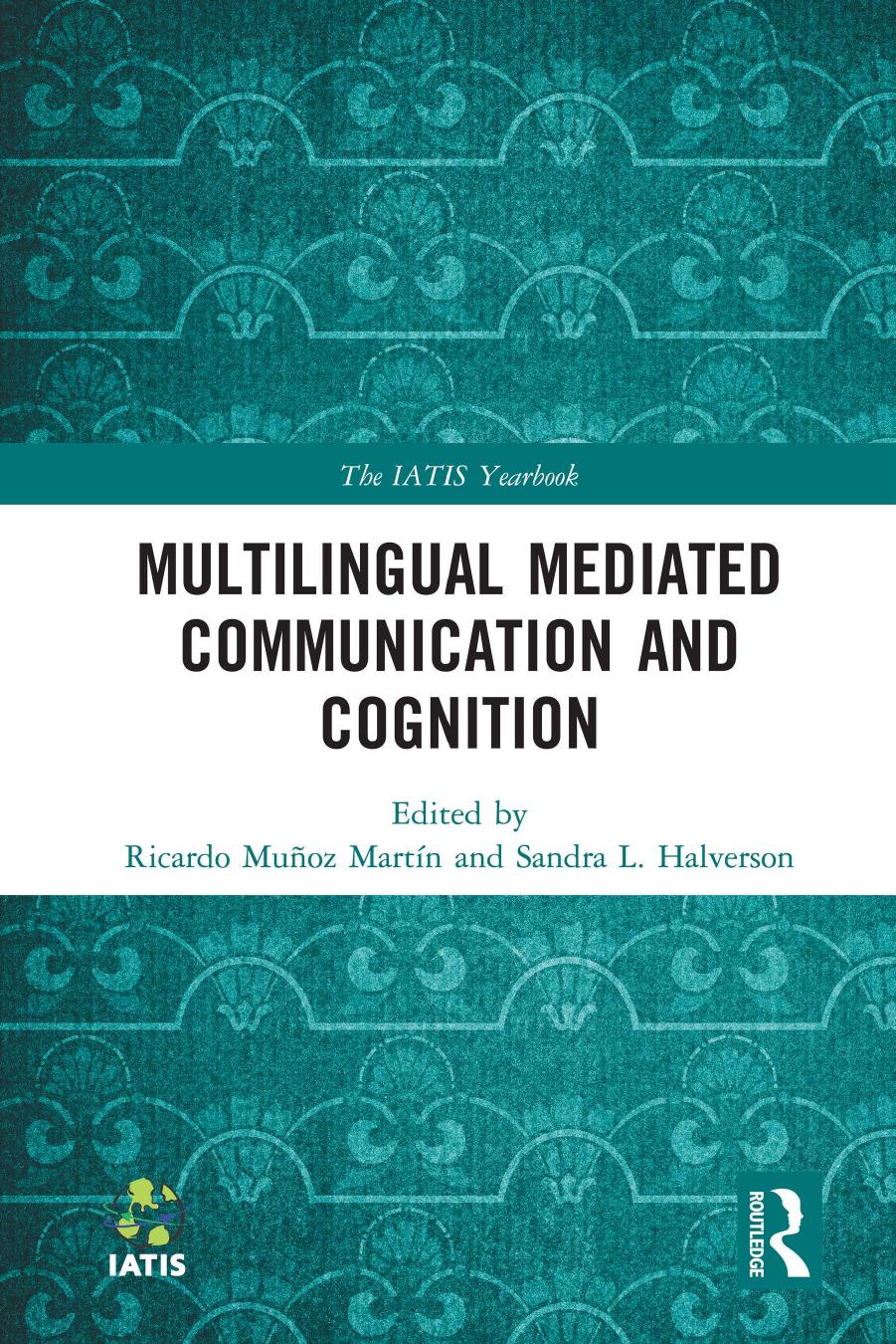 Multilingual Mediated Communication and Cognition (The IATIS Yearbook) by Ricardo Muñoz Martín (editor) Sandra L. Halverson (editor)