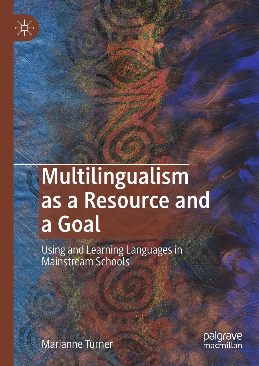 Multilingualism as a Resource and a Goal: Using and Learning Languages in Mainstream Schools by Marianne Turner