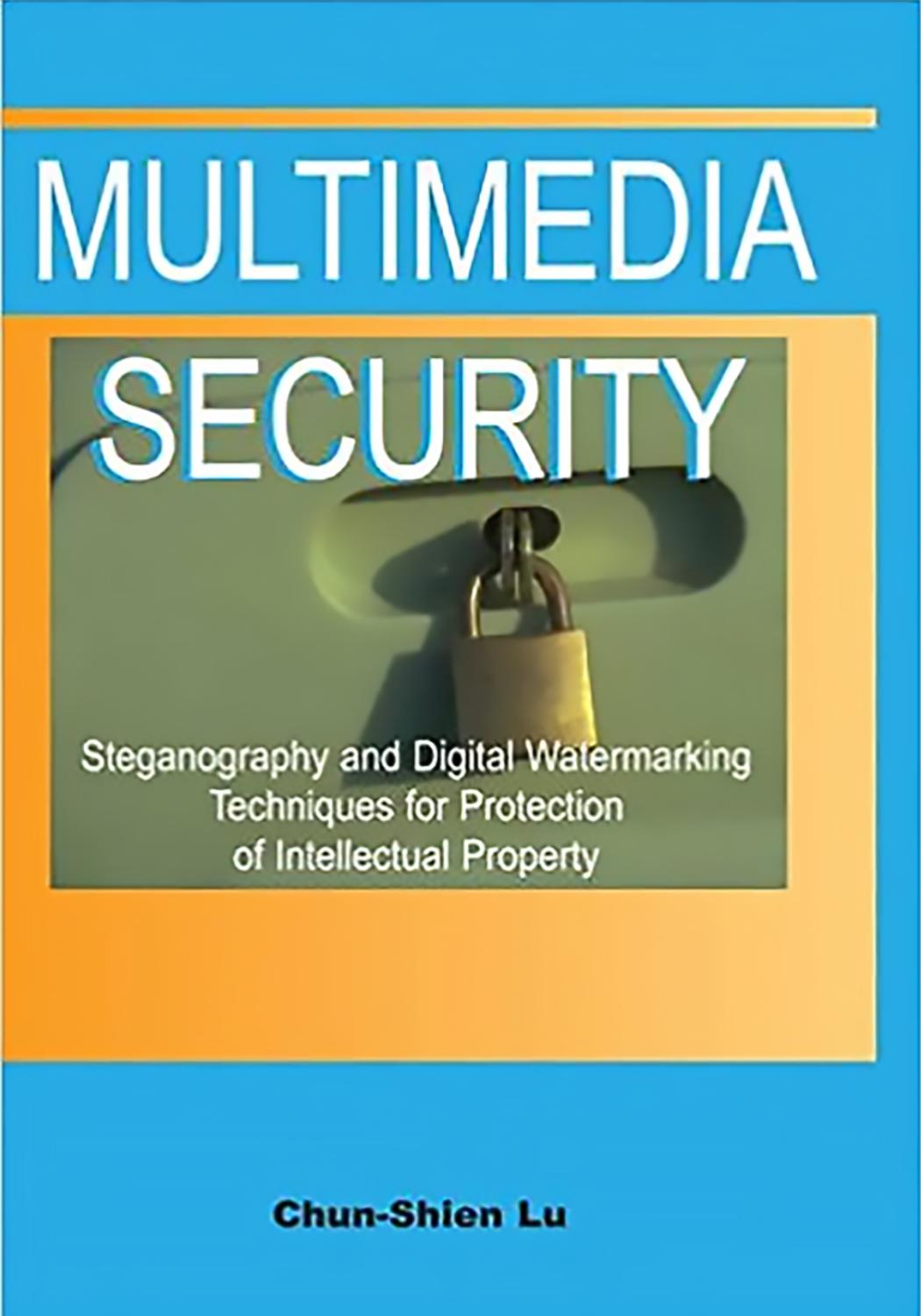 Multimedia Security:: Steganography and Digital Watermarking Techniques for Protection of Intellectual Property by Chun-Shien Lu (editor)