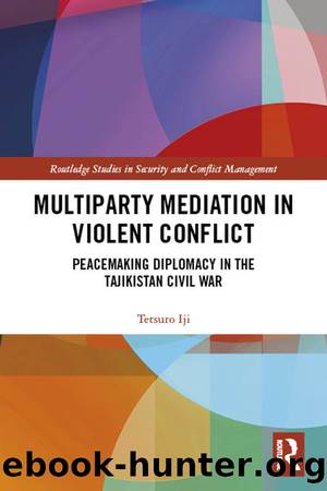 Multiparty Mediation in Violent Conflict: Peacemaking Diplomacy in the Tajikistan Civil War by Tetsuro Iji