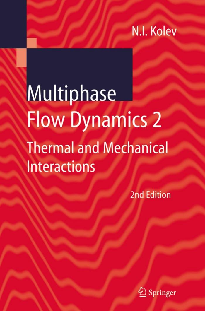 Multiphase Flow Dynamics 2: Thermal and Mechanical Interactions , 2nd Edition by Nikolay I. Kolev