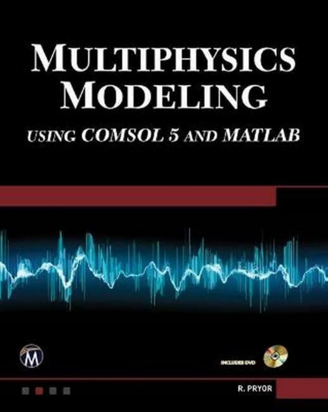 Multiphysics Modeling Using COMSOL 5 and MATLAB by Roger W. Pryor PhD
