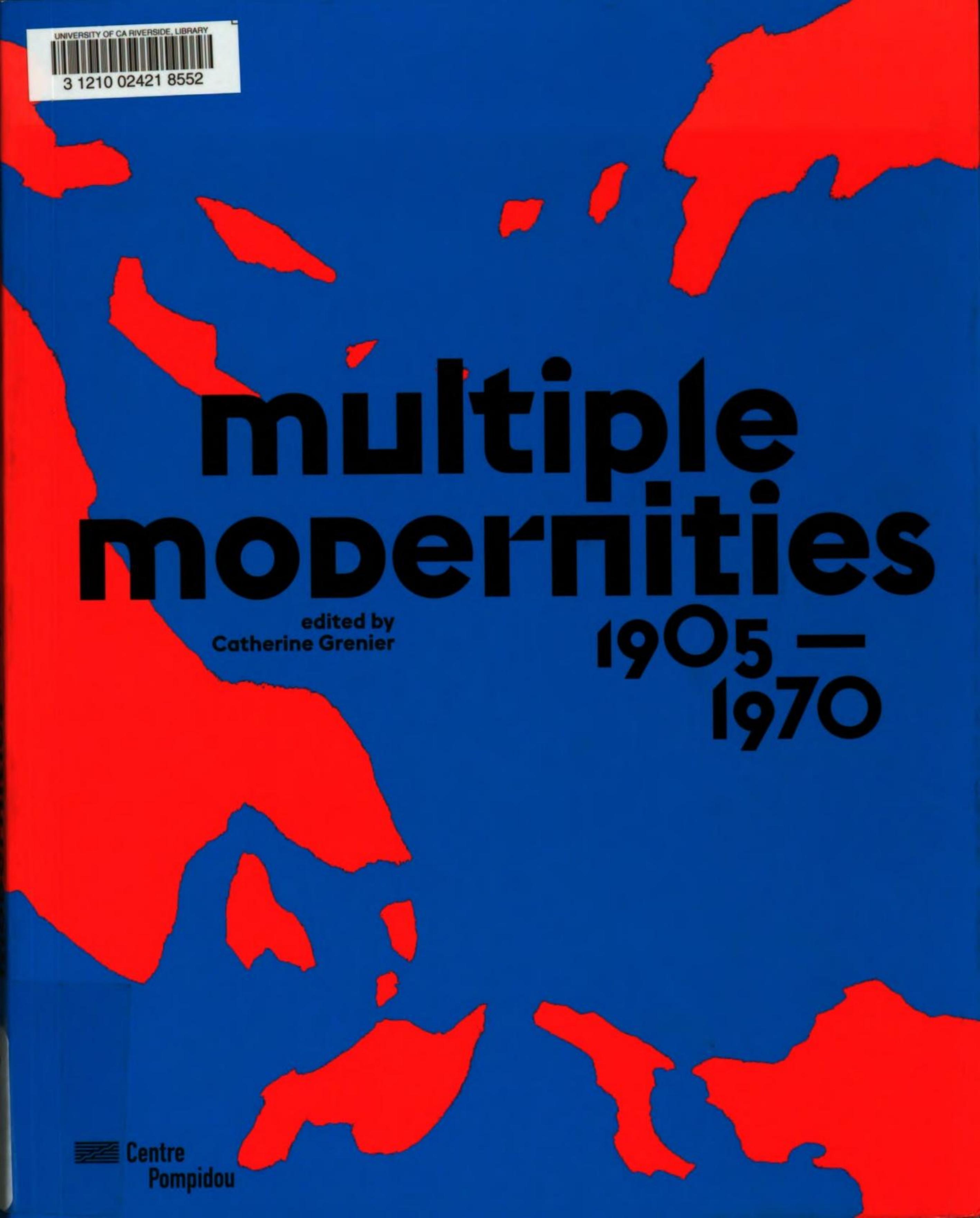 Multiple Modernities, 1905-1970 : from the Collections of the National Museum of Modern Art by Catherine Grenier; Alfred Pacquement