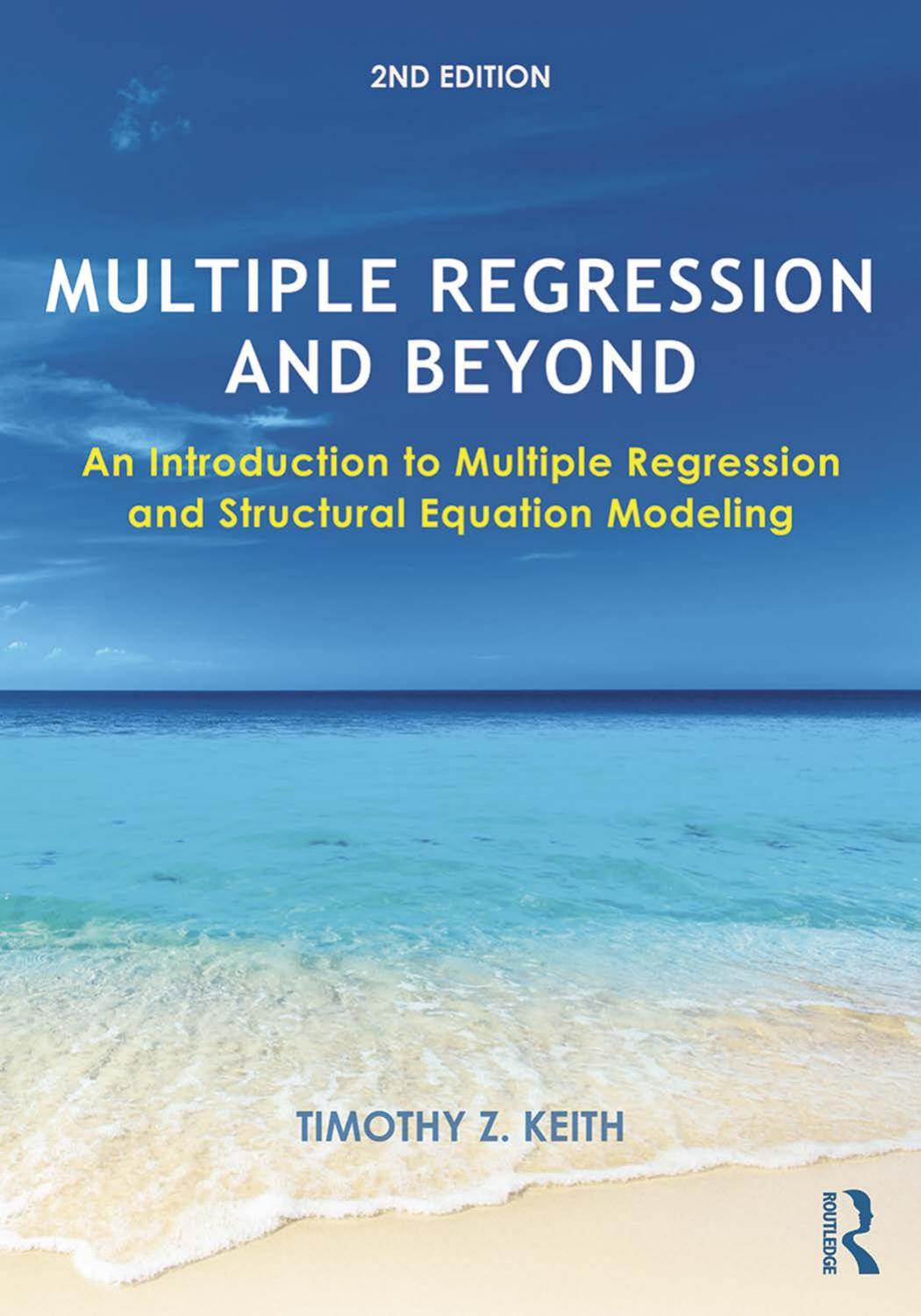 Multiple Regression and Beyond: An Introduction to Multiple Regression and Structural Equation Modeling by Timothy Keith