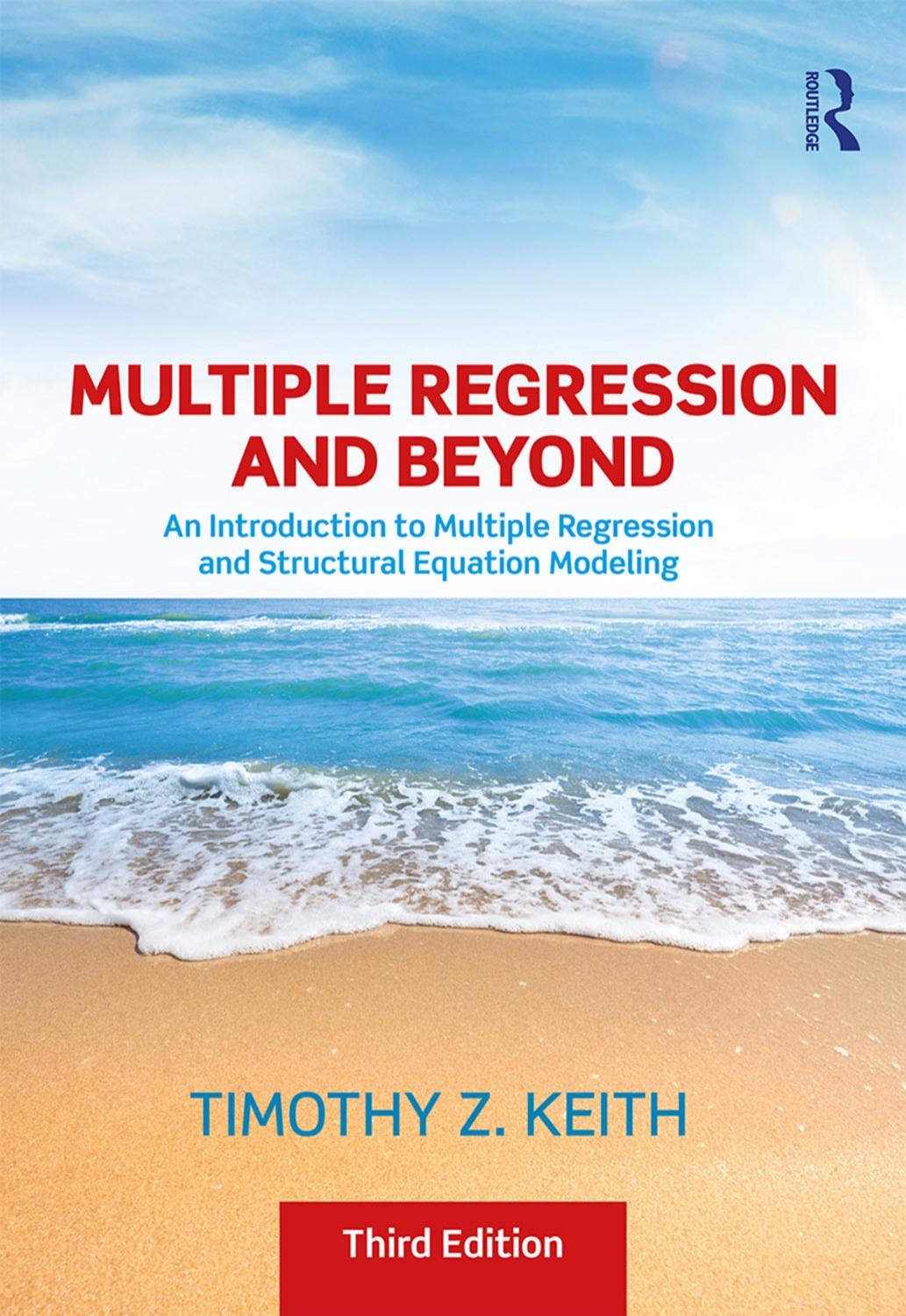 Multiple Regression and Beyond: An Introduction to Multiple Regression and Structural Equation Modeling by Timothy Z. Keith