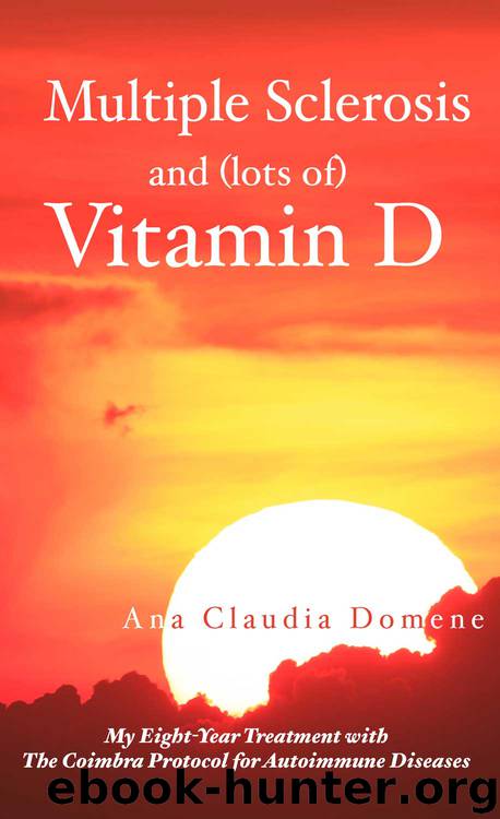 Multiple Sclerosis and (lots of) Vitamin D: My Eight-Year Treatment with The Coimbra Protocol for Autoimmune Diseases by Domene Ana Claudia