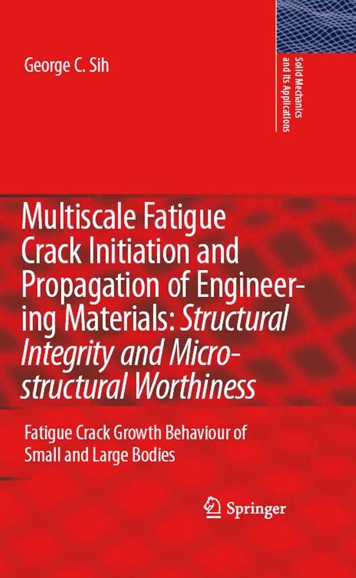 Multiscale Fatigue Crack Initiation and Propagation of Engineering Materials: Structural Integrity and Microstructural Worthiness: Fatigue Crack Growth ... (Solid Mechanics and Its Applications) by George C. Sih