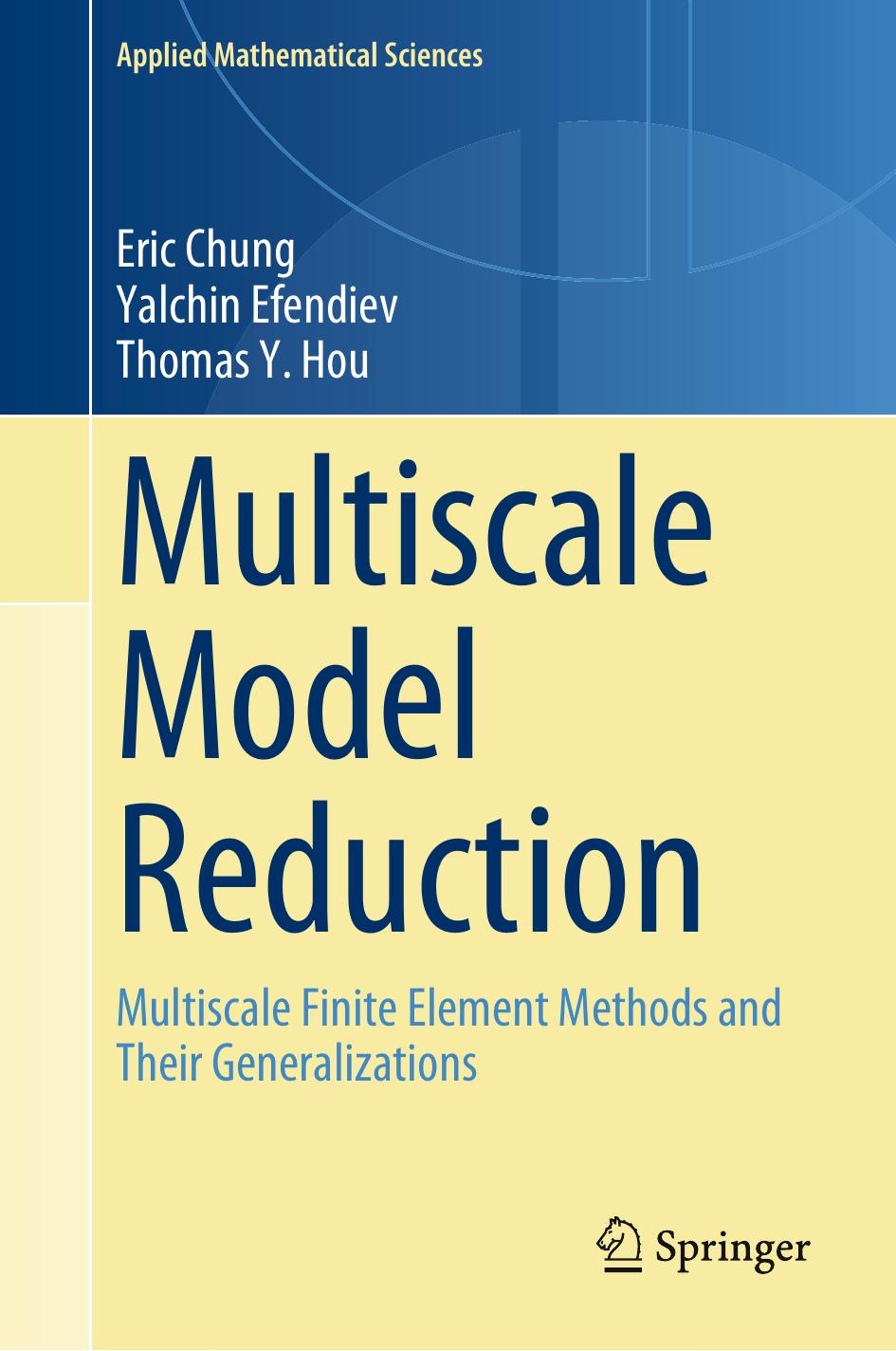 Multiscale Model Reduction. Multiscale Finite Element Methods and Their Generalizations by Eric Chung Yalchin Efendiev Thomas Y. Hou