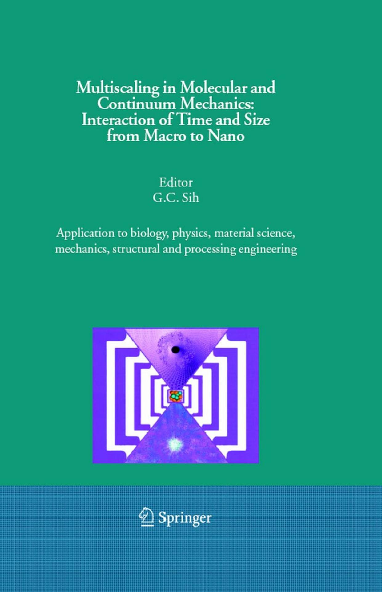 Multiscaling in Molecular and Continuum Mechanics: Interaction of Time and Size from Macro to Nano: Application to Biology, Physics, Material Science, Mechanics, Structural and Processing Engineering by G.C. Sih G.C. Sih