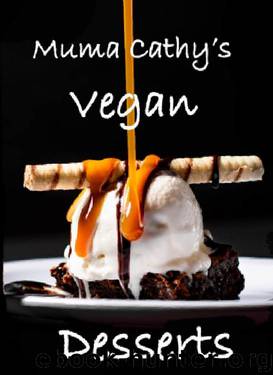 Muma Cathy's Vegan Desserts: Muma Cathy's Vegan Desserts and Treats: Easy, Tasty, Healthy Plant based Recipes for the whole Family to enjoy. Flavour without Cruelty. by Muma Cathy