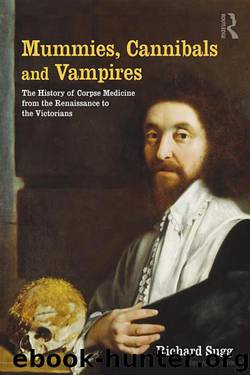 Mummies, Cannibals and Vampires: The History of Corpse Medicine From the Renaissance to the Victorians by Richard Sugg