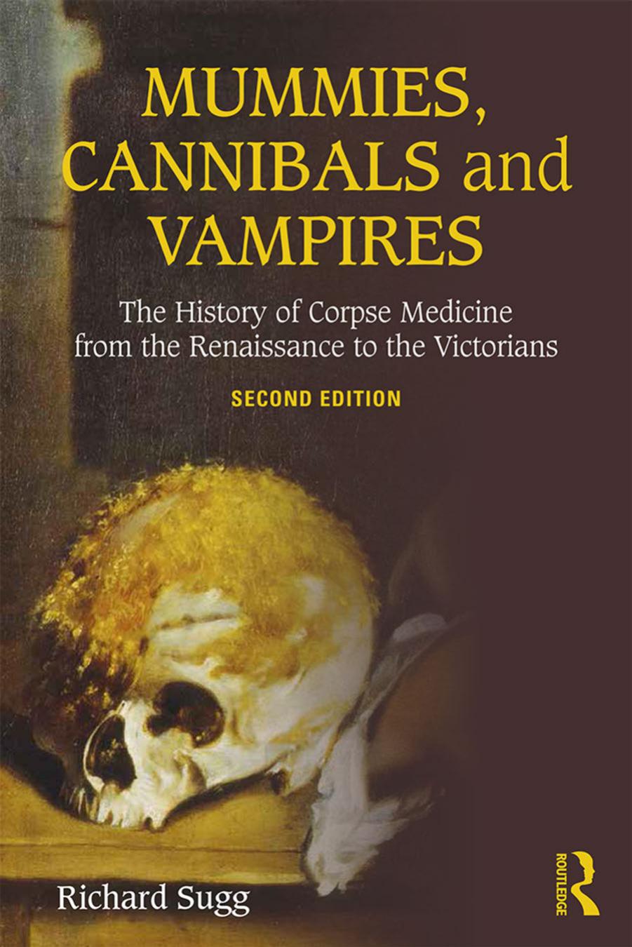 Mummies, cannibals and vampires: the history of corpse medicine from the renaissance to the victorians by Richard Sugg