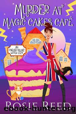 Murder At Magic Cakes Cafe: A fun paranormal cozy with a dash of romance (English Village Witch Cozy Book 1) by Rosie Reed