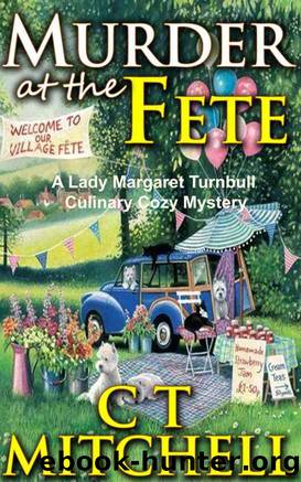 Murder At The Fete: A Lady Margaret Turnbull Culinary Cozy Mystery (Culinary Mystery Books Book 1) by C T Mitchell