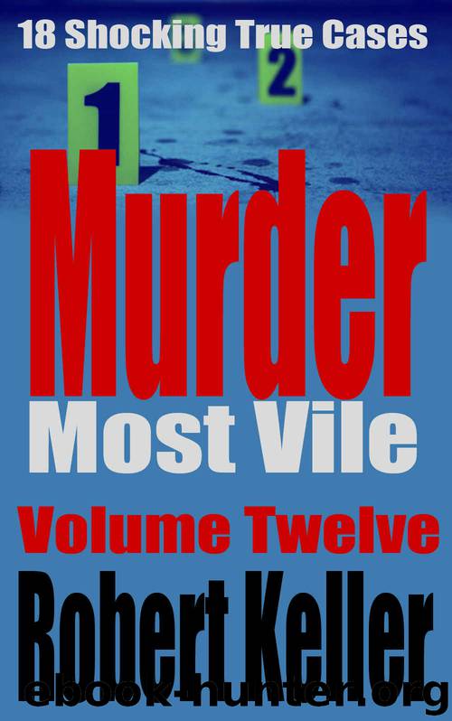 Murder Most Vile Volume 12: 18 Shocking True Crime Murder Cases (True Crime Murder Books) by Robert Keller