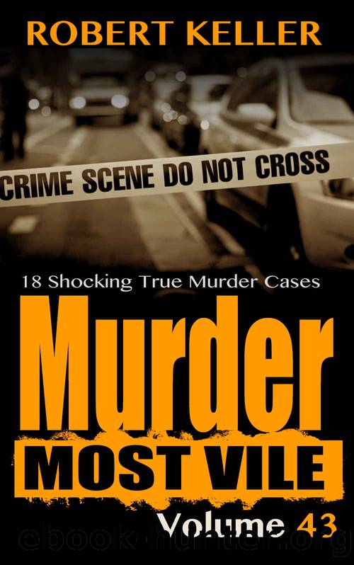 Murder Most Vile Volume 43: 18 Shocking True Crime Murder Cases by Robert Keller