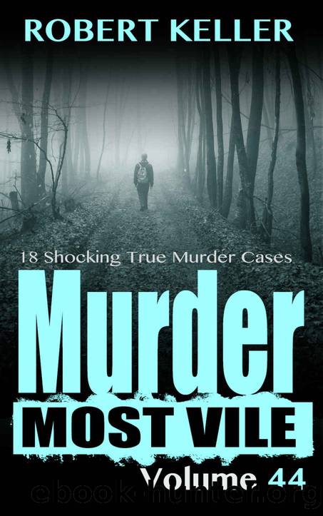 Murder Most Vile Volume 44: 18 Shocking True Crime Cases of Murder and Mayhem by Robert Keller