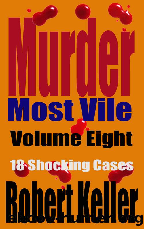 Murder Most Vile Volume 8: 18 Shocking True Crime Murder Cases by Robert Keller