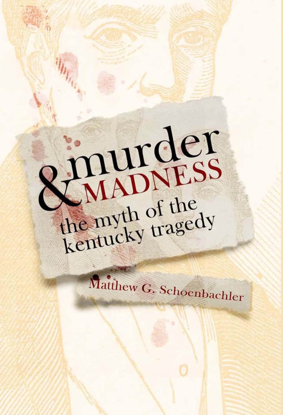 Murder and Madness: The Myth of the Kentucky Tragedy (Topics in Kentucky History) by Matthew G. Schoenbachler