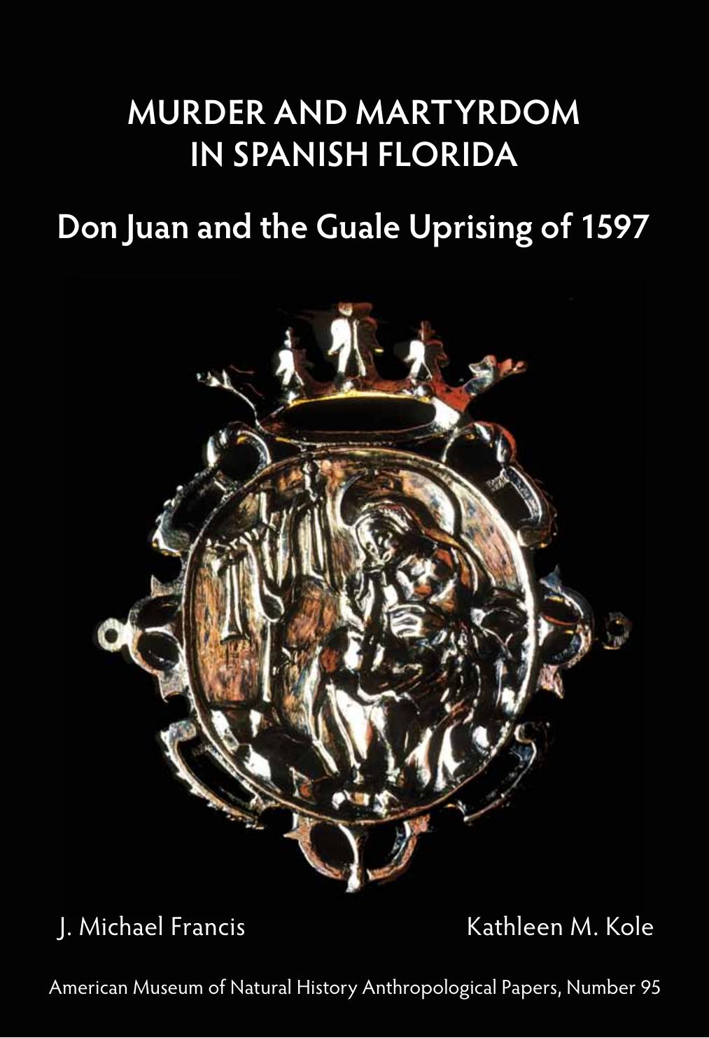 Murder and Martyrdom in Spanish Florida: Don Juan and the Guale Uprising of 1597 by J. Michael Francis Kathleen M. Kole David Hurst Thomas