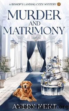 Murder and Matrimony: A Bishop's Landing Cozy Mystery by Avery Kent