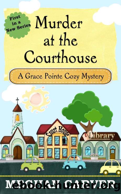 Murder at the Courthouse: A Grace Pointe Amateur Sleuth Christian Cozy Mystery (Grace Pointe Cozy Mysteries Book 1) by Meghan Carver