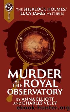 Murder at the Royal Observatory: A Sherlock Holmes and Lucy James Mystery (The Sherlock and Lucy Mystery Book 27) by Anna Elliott & Charles Veley