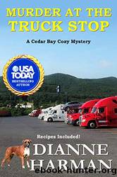 Murder at the Truck Stop: A Cedar Bay Cozy Mystery by Dianne Harman