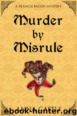 Murder by Misrule: A Francis Bacon Mystery (The Francis Bacon Mystery Series Book 1) by Anna Castle