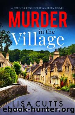 Murder in the Village: A completely unputdownable English cozy mystery (A Belinda Penshurst Mystery Book 1) by Lisa Cutts