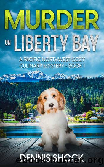 Murder on Liberty Bay: A Pacific Northwest Cozy Culinary Mystery - Book 1 (Pacific Northwest Cozy Culinary series) by Dennis Shock