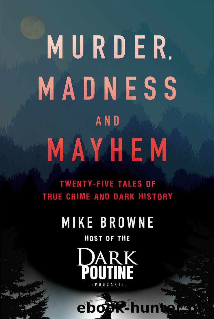 Murder, Madness and Mayhem: Twenty-Five Tales of True Crime and Dark History by Mike Browne