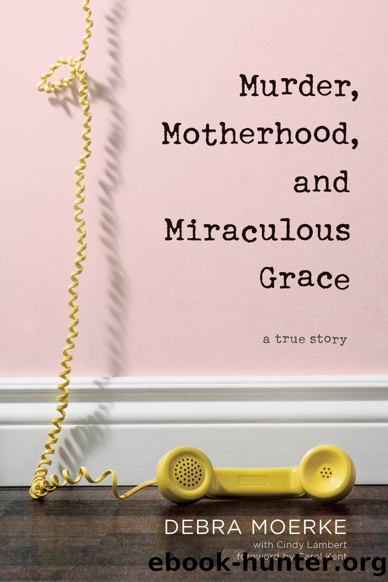 Murder, Motherhood, and Miraculous Grace by Debra Moerke & Cindy Lambert