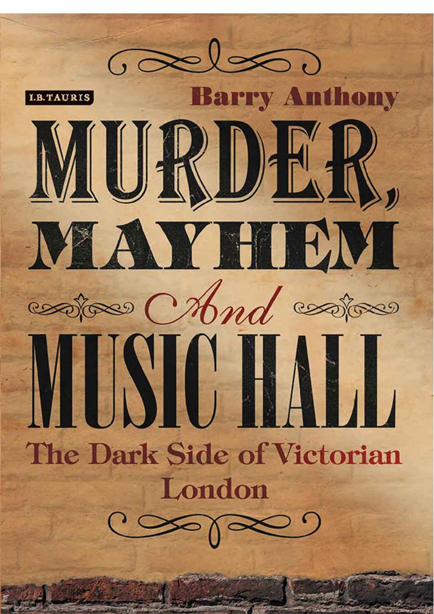 Murder, mayhem and music hall : the dark side of Victorian London by Anthony Barry