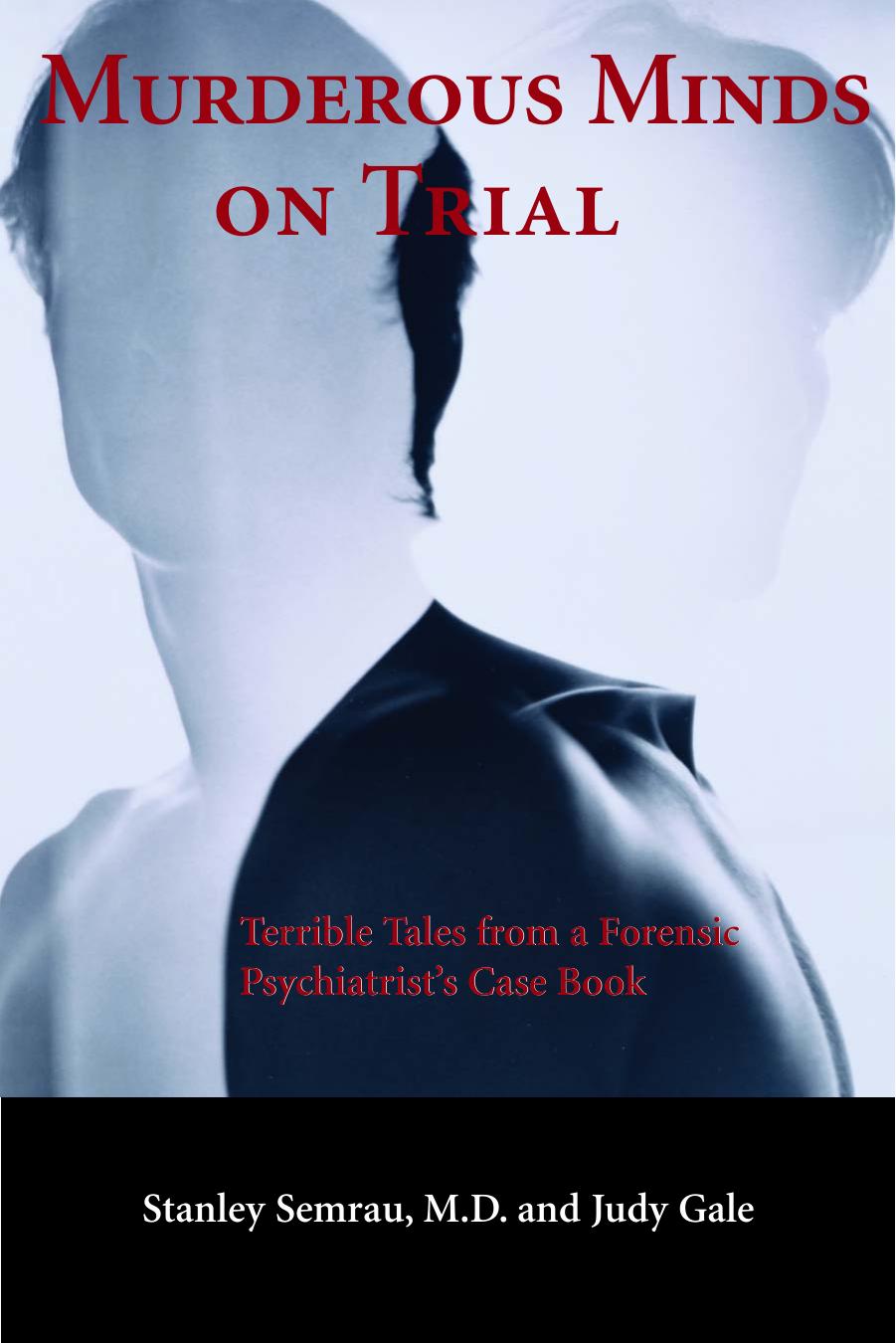 Murderous Minds on Trial: Terrible Tales from a Forensic Psychiatrist's Casebook by Stanley Semrau