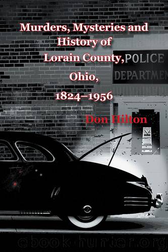 Murders, Mysteries and History of Lorain County, Ohio, 1824–1956 by Don Hilton