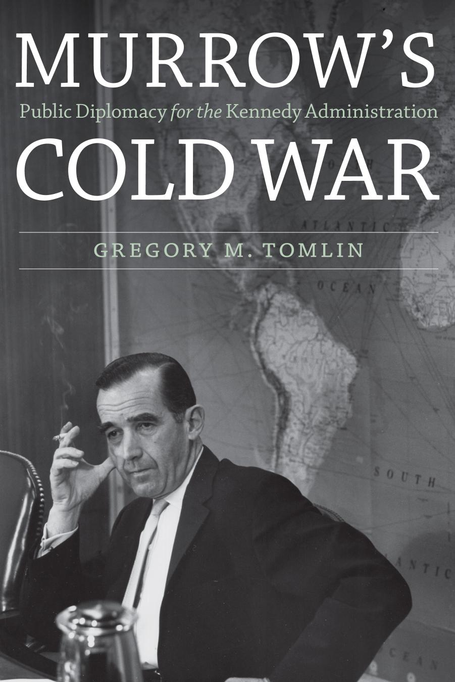 Murrow's Cold War: Public Diplomacy for the Kennedy Administration by Gregory M Tomlin