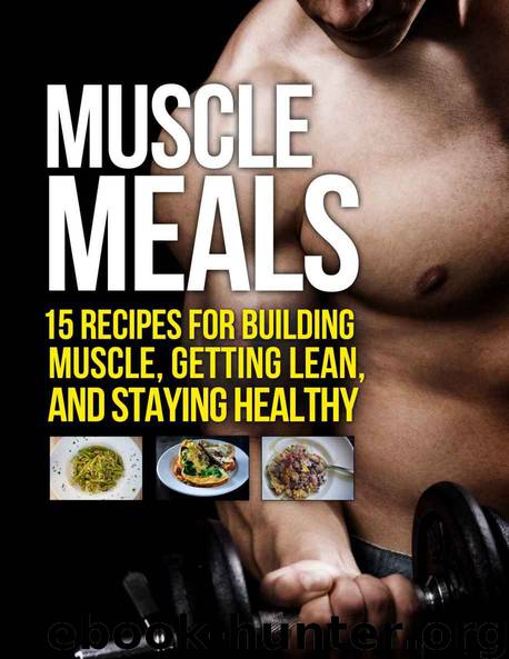 Muscle Meals: 15 Recipes for Building Muscle, Getting Lean, and Staying Healthy (The Build Muscle, Get Lean, and Stay Healthy Series) by Matthews Michael
