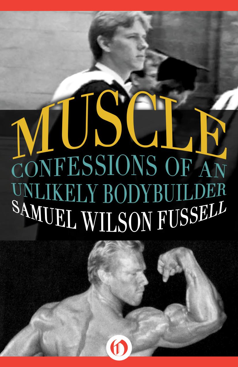 Muscle: Confessions of an Unlikely Bodybuilder by Samuel Wilson Fussell